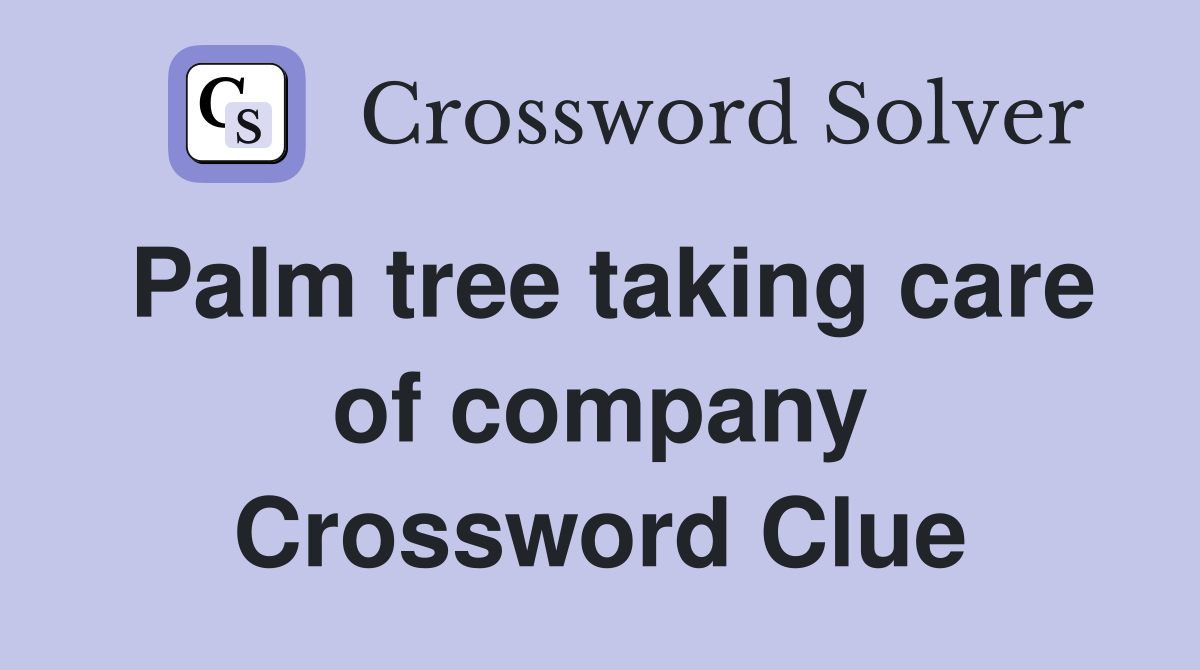 Palm tree taking care of company Crossword Clue
