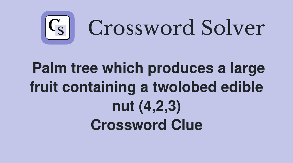 Palm tree which produces a large fruit containing a twolobed edible nut (4,2,3) Crossword Clue
