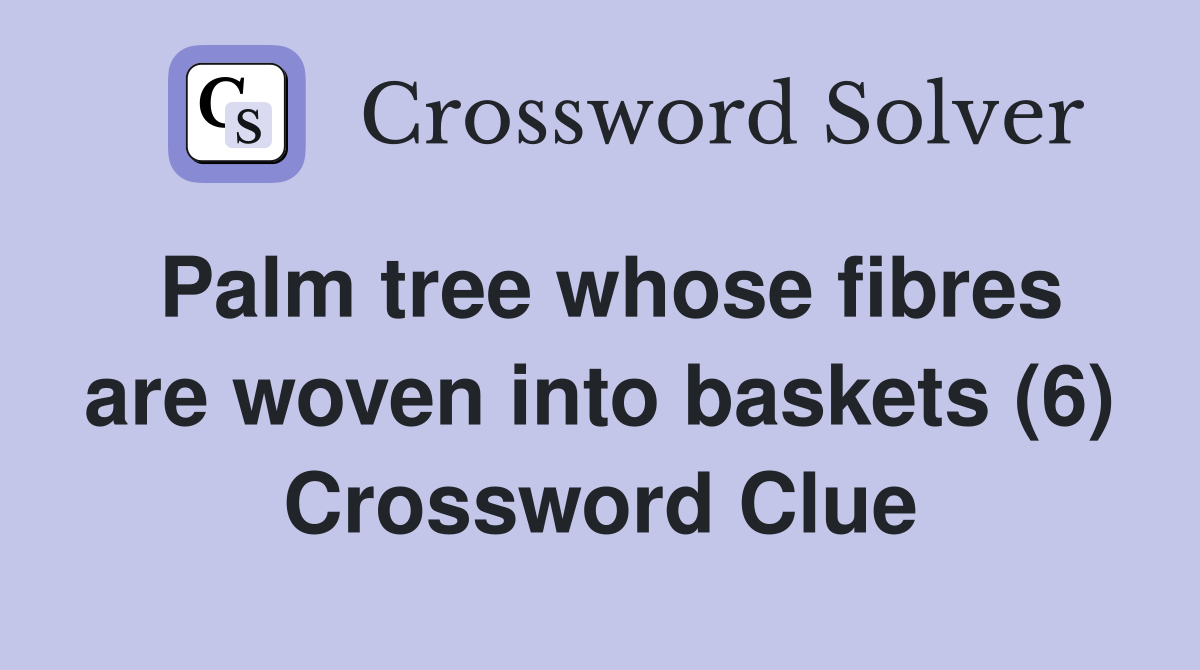Palm tree whose fibres are woven into baskets (6) Crossword Clue