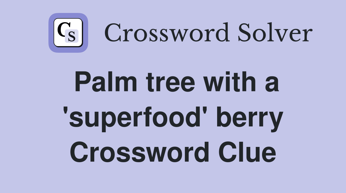 Palm tree with a 'superfood' berry Crossword Clue