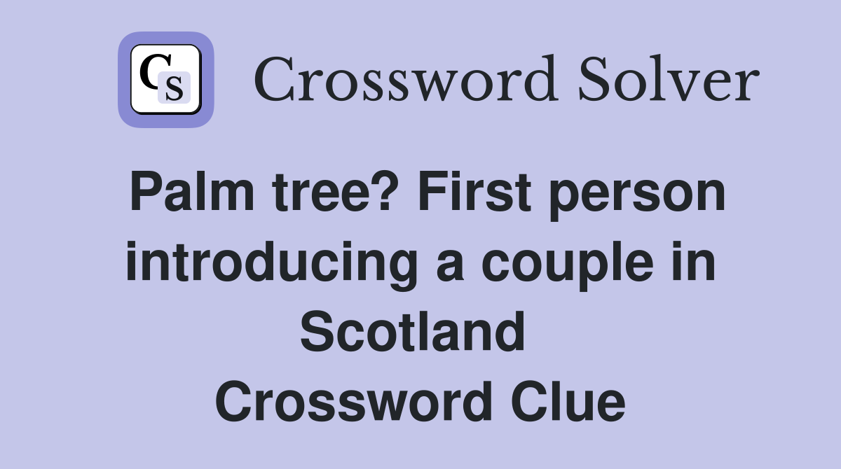Palm tree? First person introducing a couple in Scotland  Crossword Clue