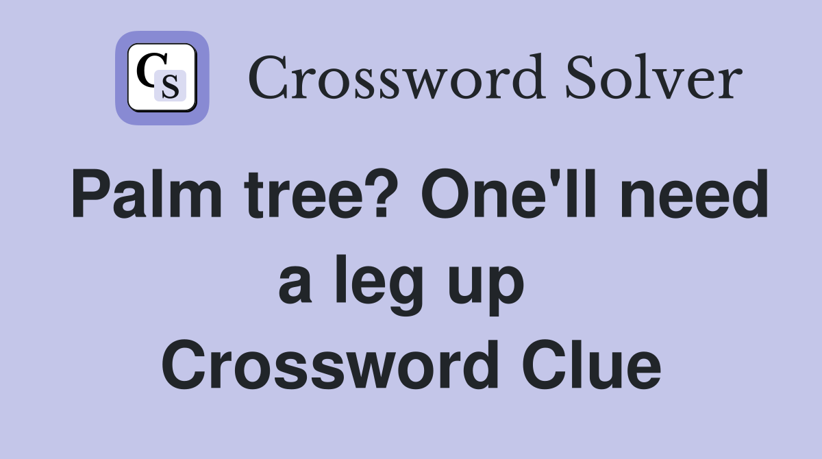 Palm tree? One'll need a leg up  Crossword Clue