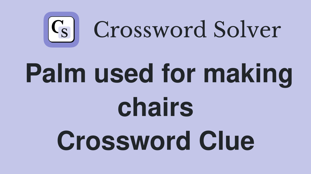 Palm used for making chairs Crossword Clue