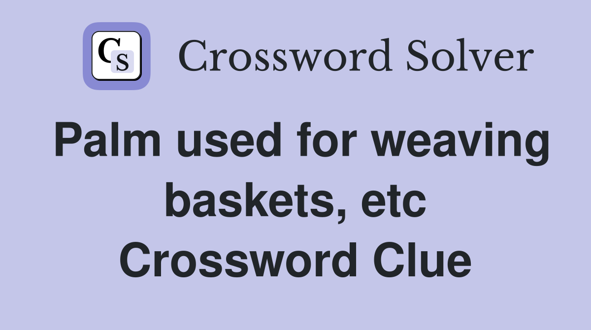 Palm used for weaving baskets, etc Crossword Clue
