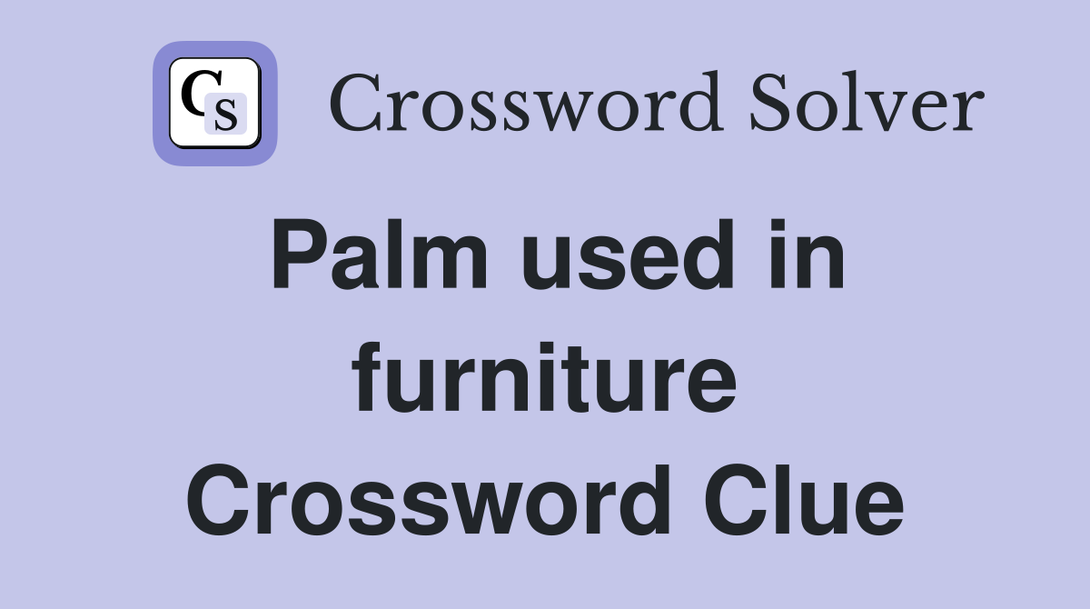 Palm used in furniture Crossword Clue