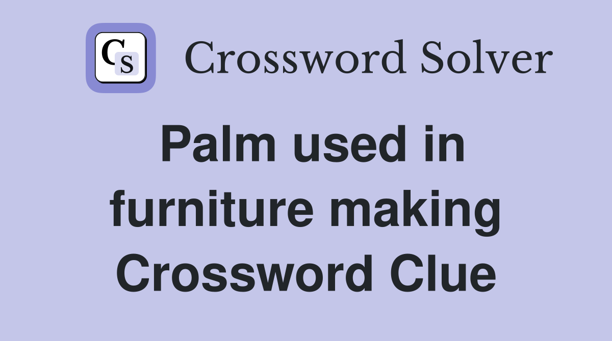 Palm used in furniture making Crossword Clue