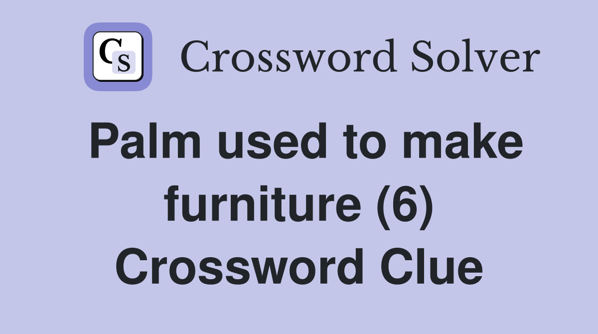 Palm used to make furniture (6) Crossword Clue