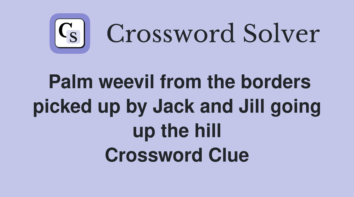 Palm weevil from the borders picked up by Jack and Jill going up the hill Crossword Clue