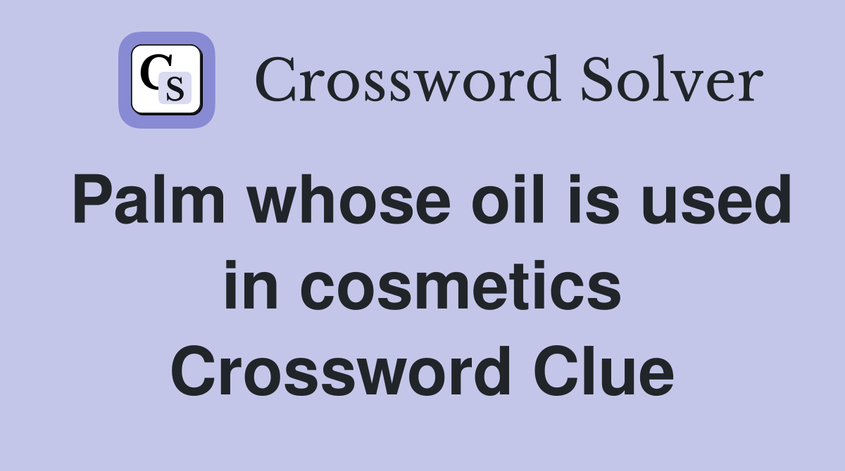 Palm whose oil is used in cosmetics Crossword Clue