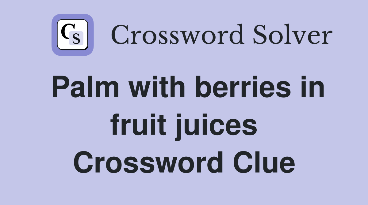 Palm with berries in fruit juices Crossword Clue