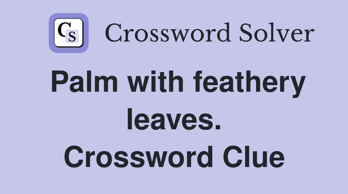 Palm with feathery leaves. Crossword Clue