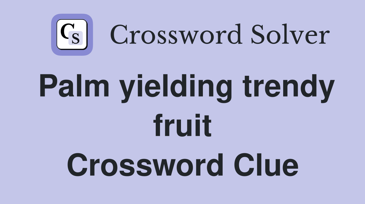 Palm yielding trendy fruit Crossword Clue