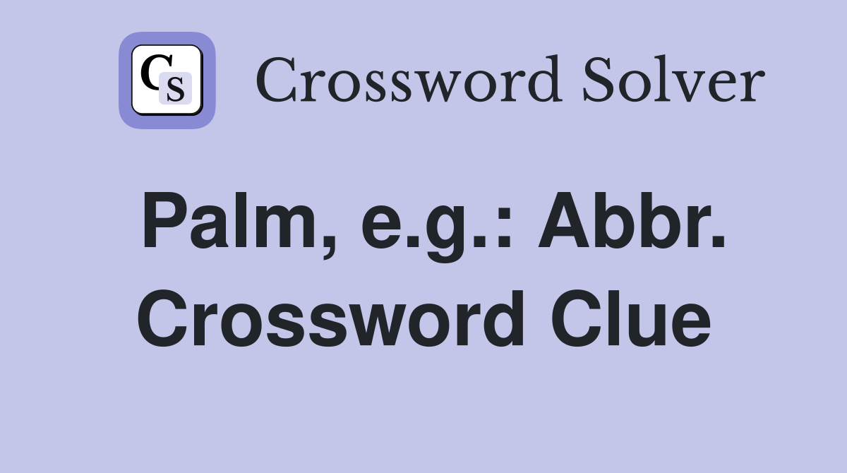 Palm, e.g.: Abbr. Crossword Clue