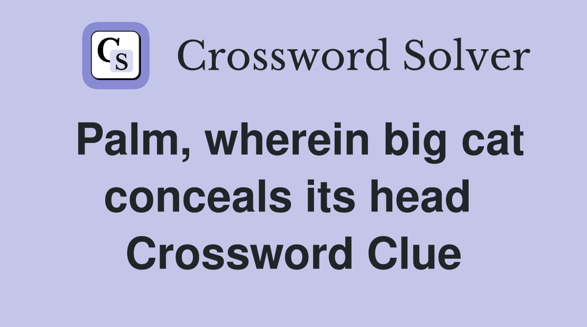 Palm, wherein big cat conceals its head  Crossword Clue