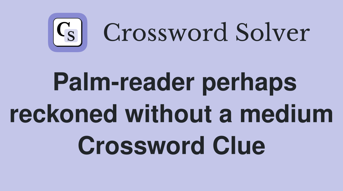 Palm-reader perhaps reckoned without a medium Crossword Clue