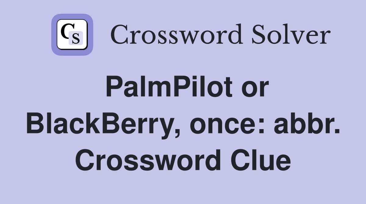 PalmPilot or BlackBerry, once: abbr. Crossword Clue
