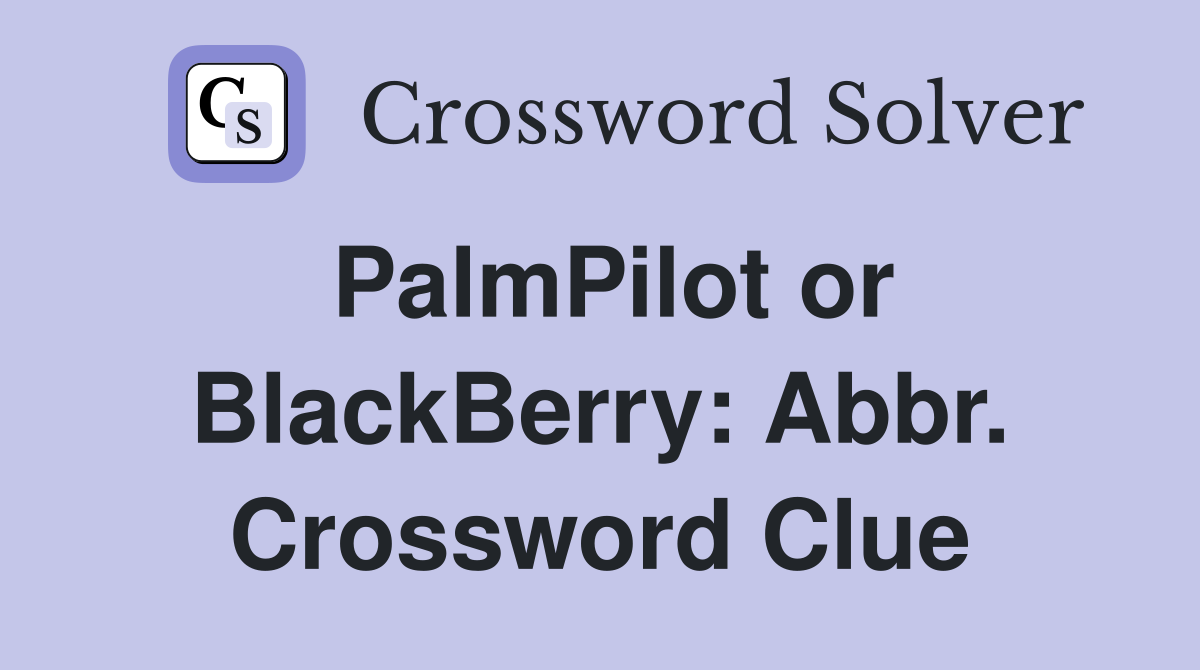 PalmPilot or BlackBerry: Abbr. Crossword Clue