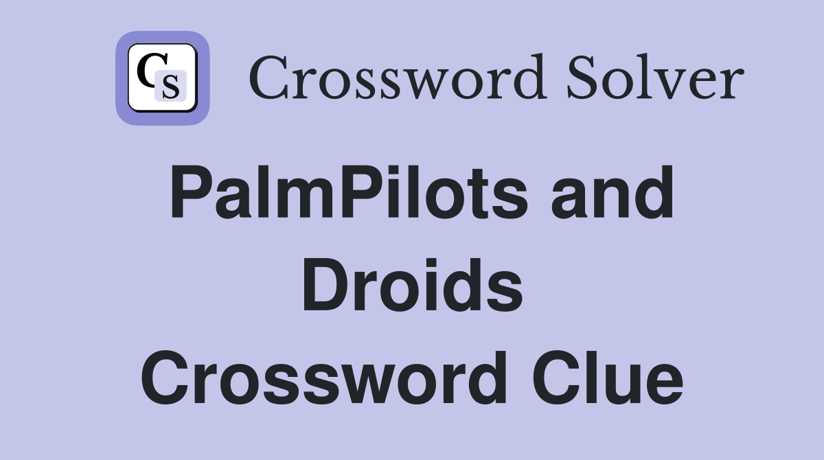 PalmPilots and Droids Crossword Clue