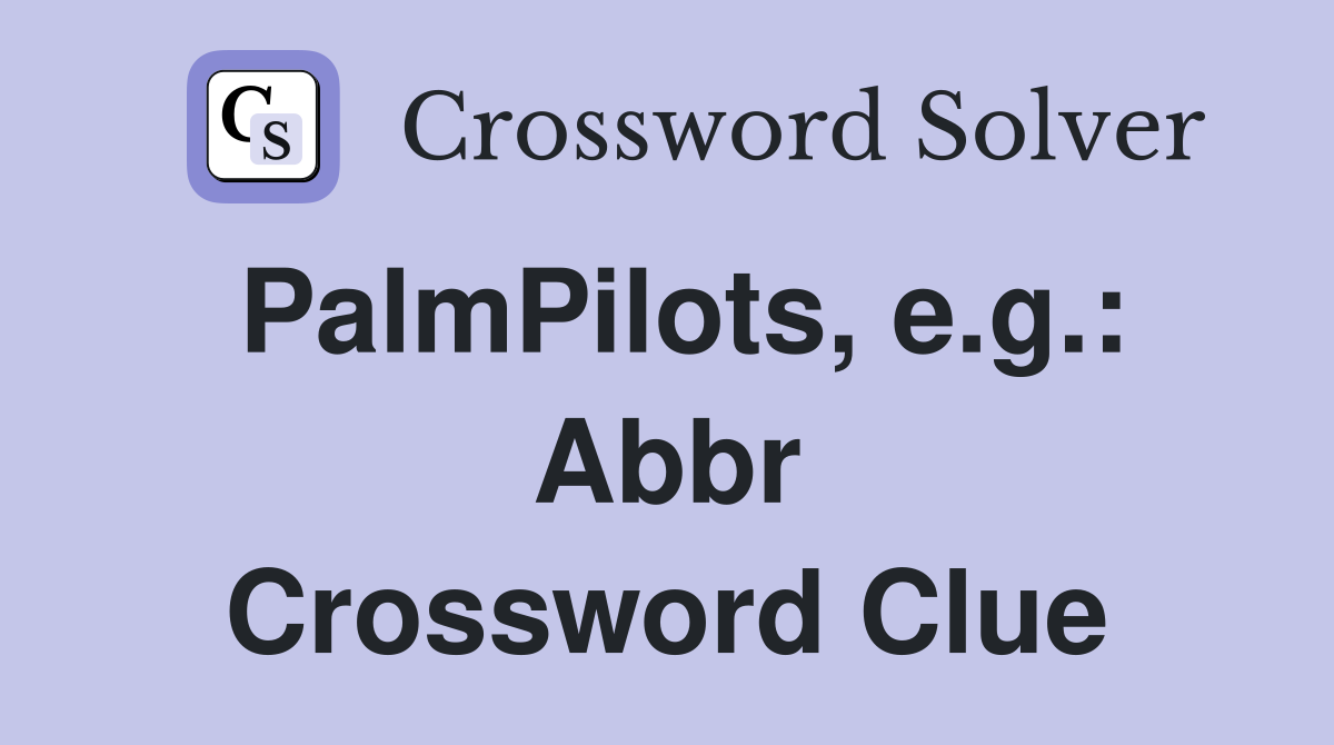 PalmPilots, e.g.: Abbr Crossword Clue