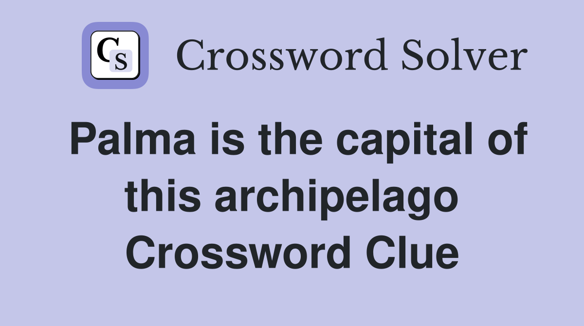 Palma is the capital of this archipelago Crossword Clue