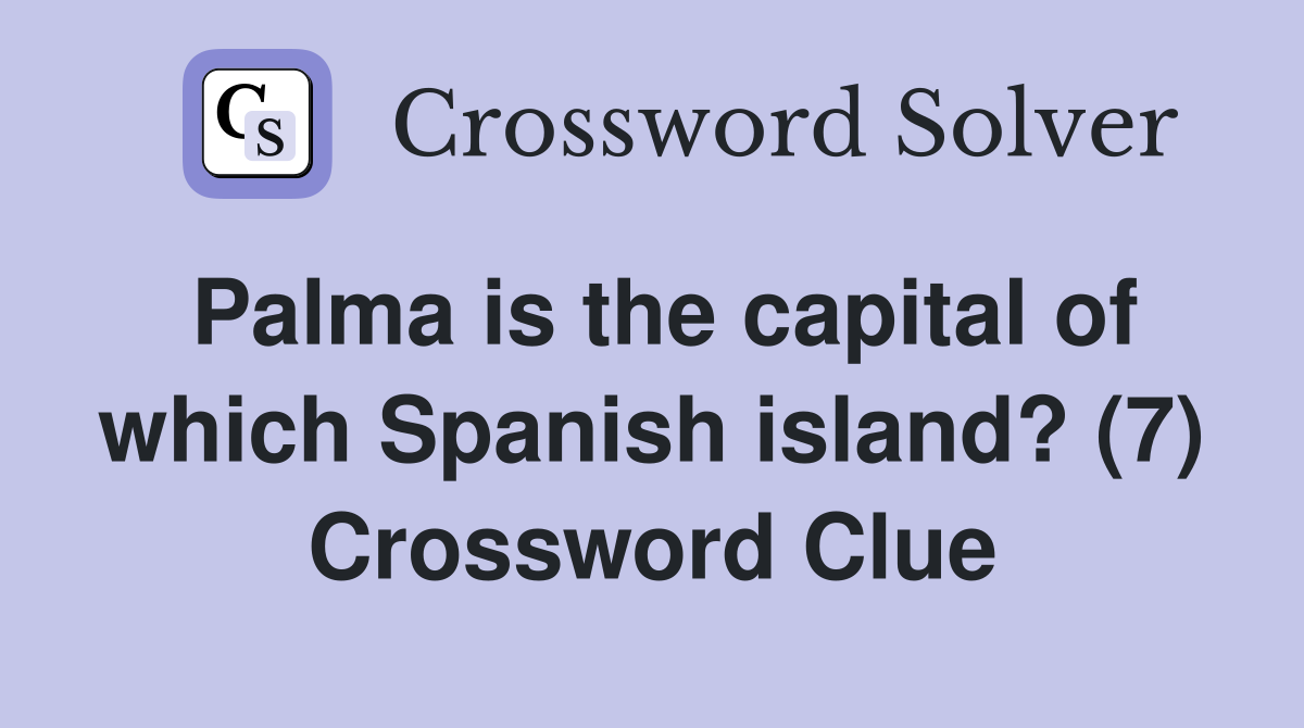 Palma is the capital of which Spanish island? (7) Crossword Clue