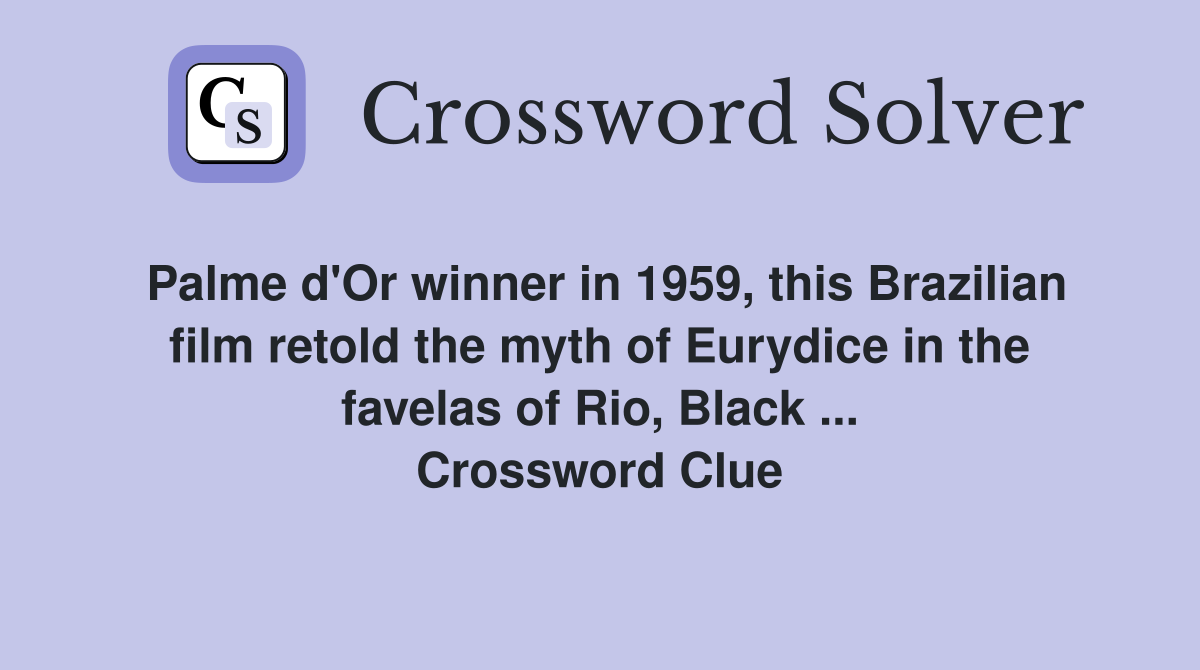 Palme d'Or winner in 1959, this Brazilian film retold the myth of Eurydice in the favelas of Rio, Black ... Crossword Clue