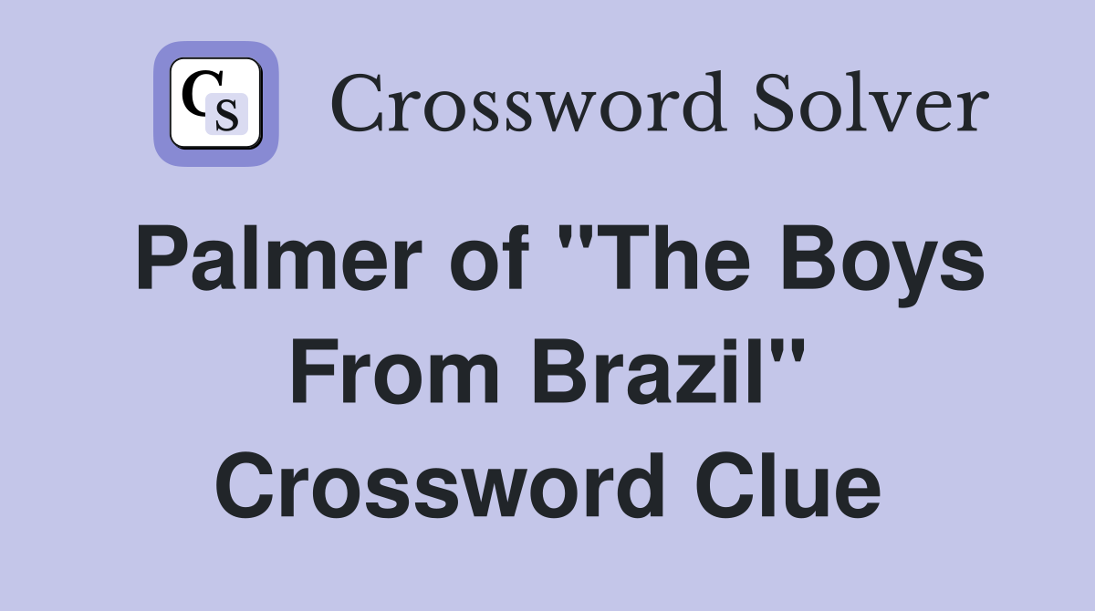 Palmer of "The Boys From Brazil" Crossword Clue