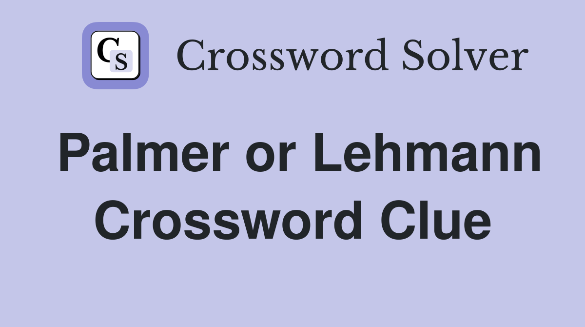 Palmer or Lehmann Crossword Clue