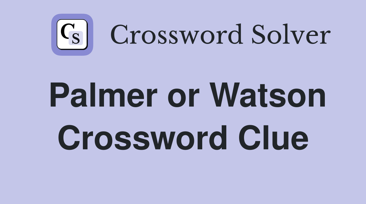 Palmer or Watson Crossword Clue