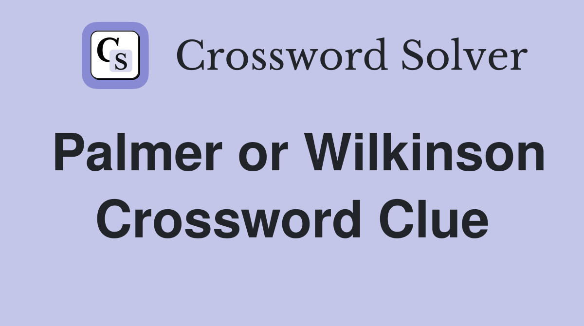 Palmer or Wilkinson Crossword Clue