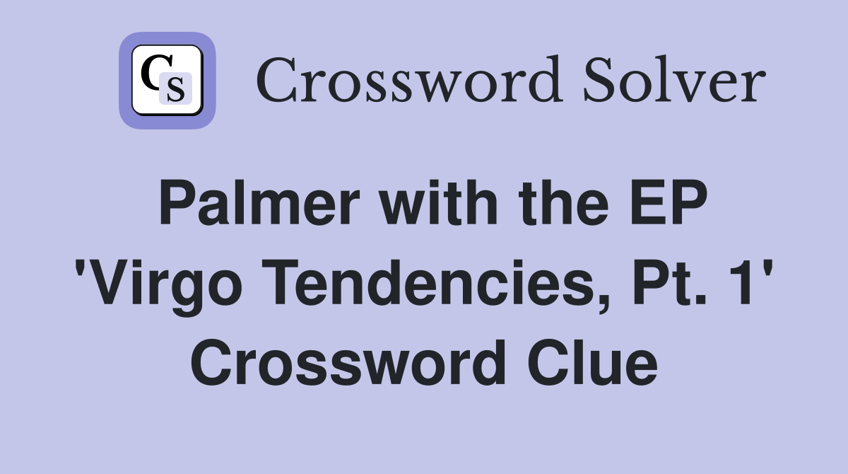 Palmer with the EP 'Virgo Tendencies, Pt. 1' Crossword Clue