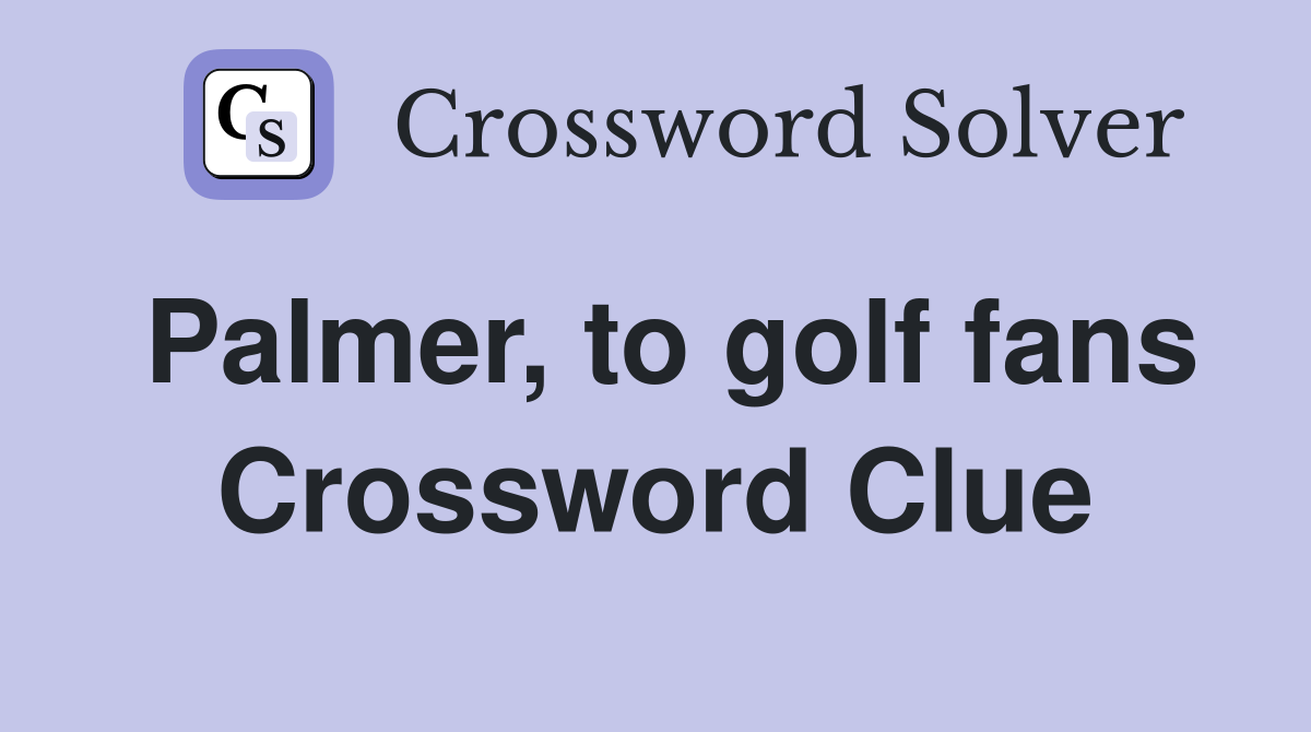 Palmer, to golf fans Crossword Clue