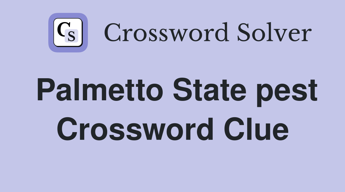Palmetto State pest Crossword Clue