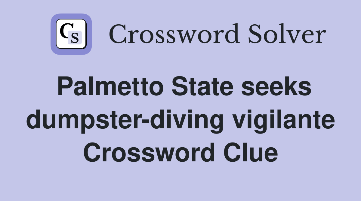 Palmetto State seeks dumpster-diving vigilante Crossword Clue