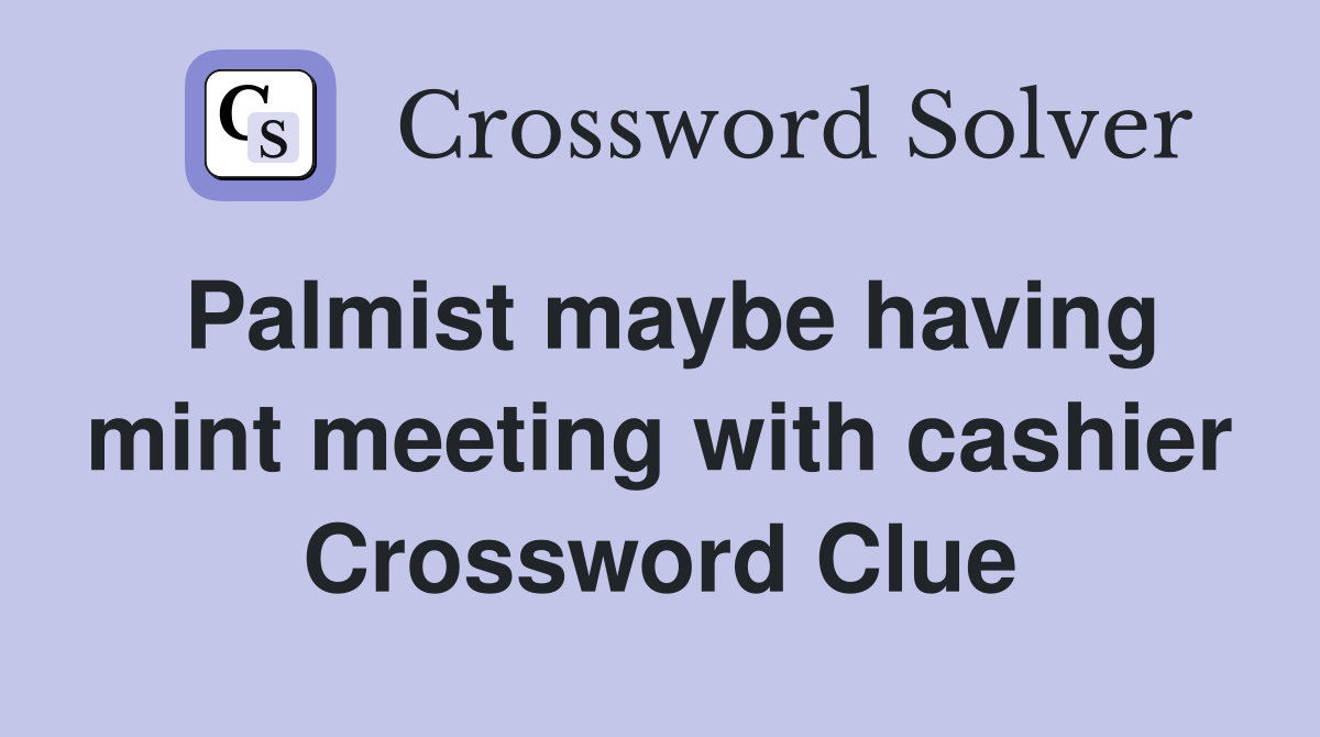 Palmist maybe having mint meeting with cashier Crossword Clue