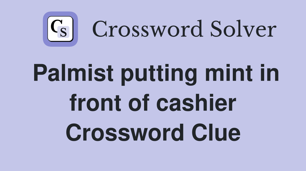 Palmist putting mint in front of cashier Crossword Clue