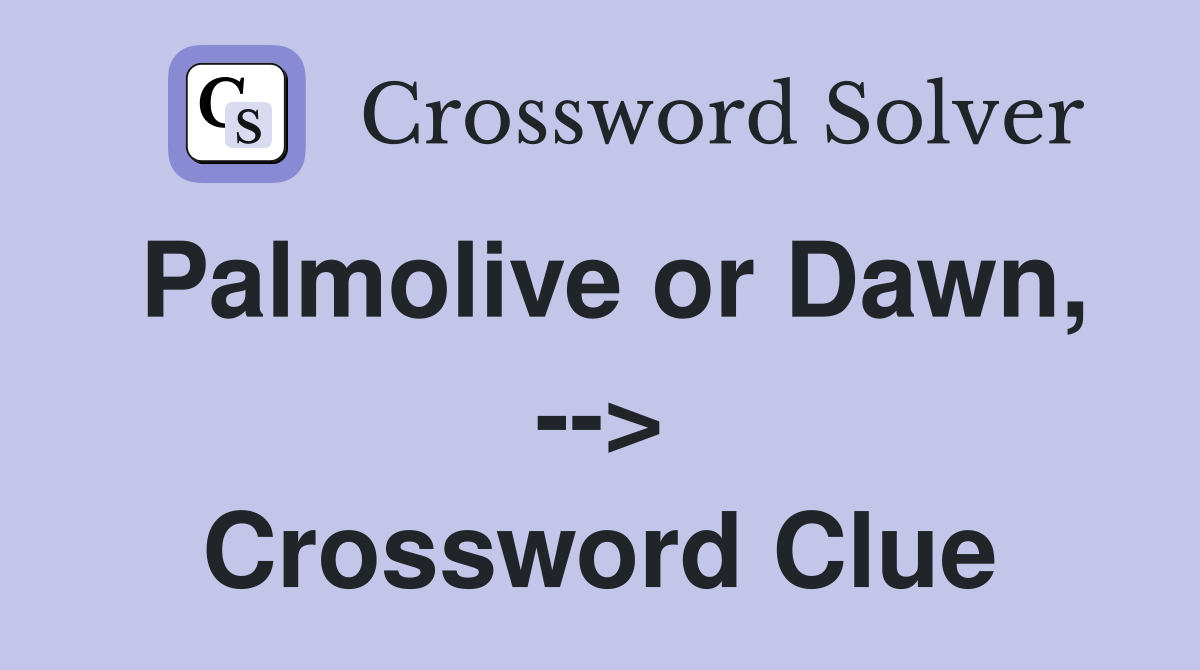 Palmolive or Dawn, --> Crossword Clue