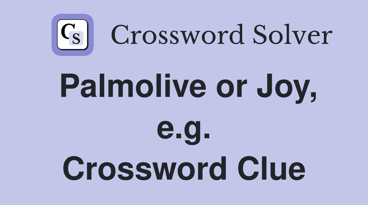 Palmolive or Joy, e.g. Crossword Clue
