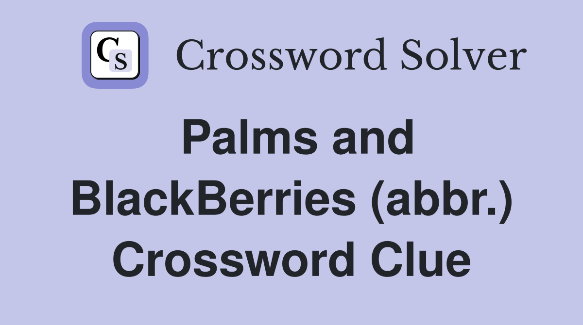 Palms and BlackBerries (abbr.) Crossword Clue
