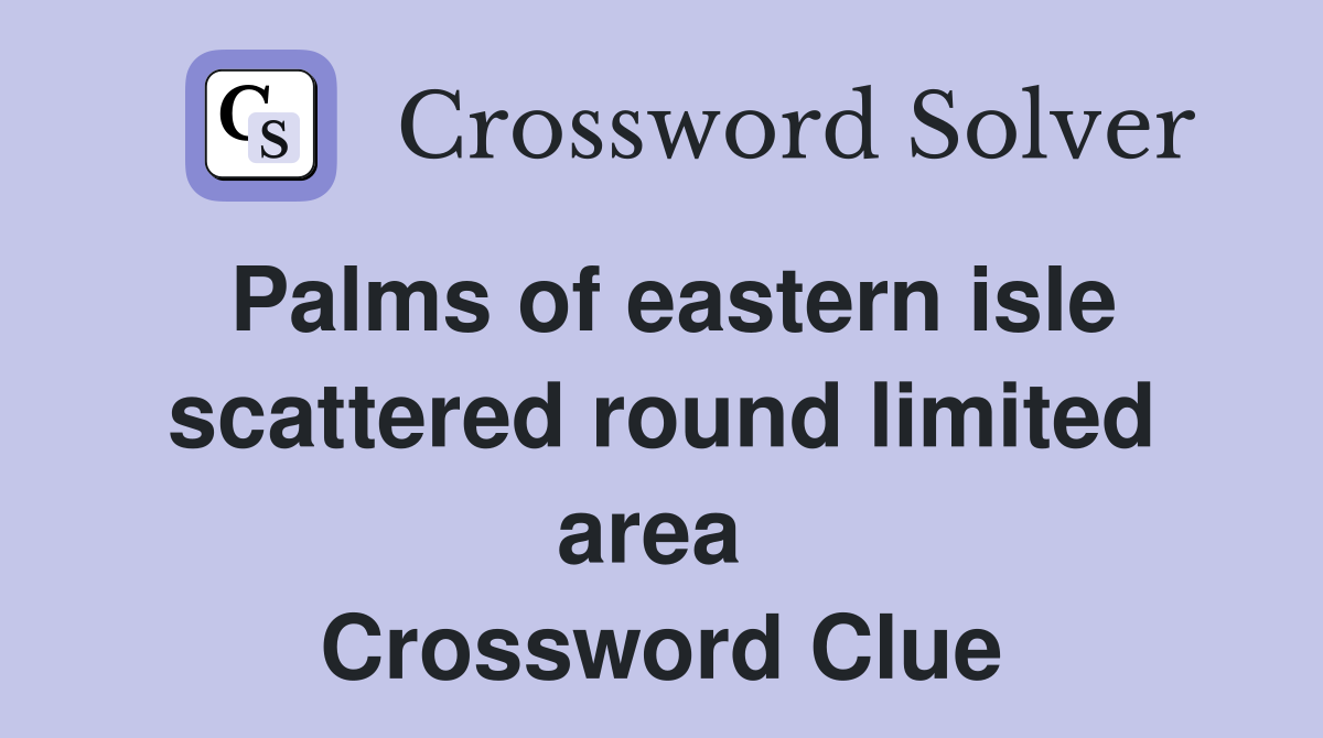 Palms of eastern isle scattered round limited area  Crossword Clue