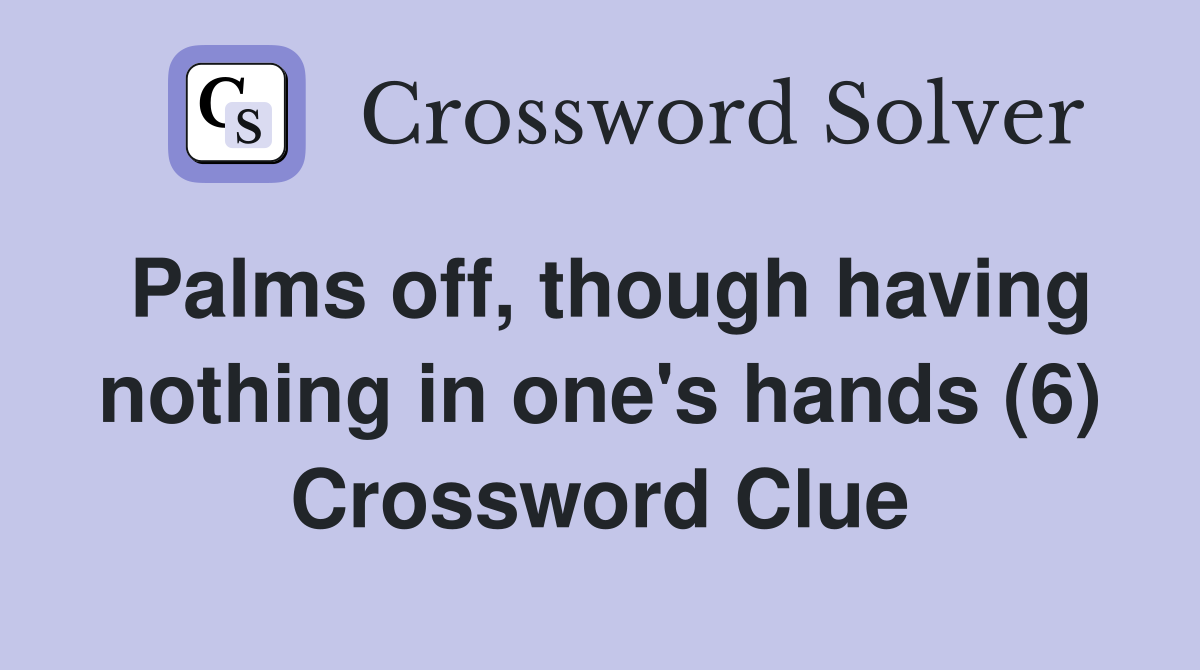 Palms off, though having nothing in one's hands (6) Crossword Clue
