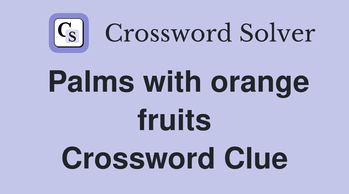 Palms with orange fruits Crossword Clue