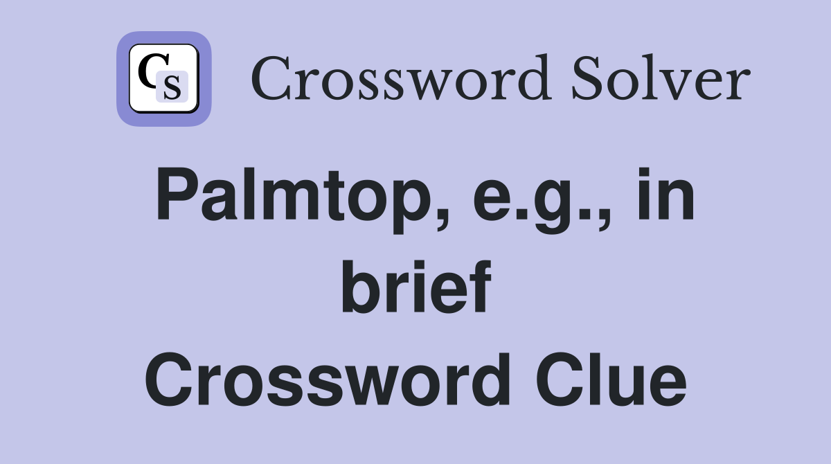 Palmtop, e.g., in brief Crossword Clue