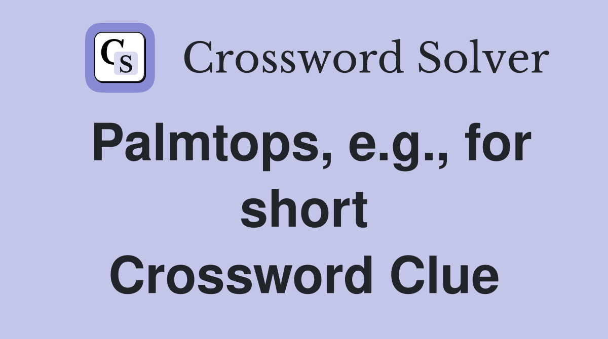 Palmtops, e.g., for short Crossword Clue