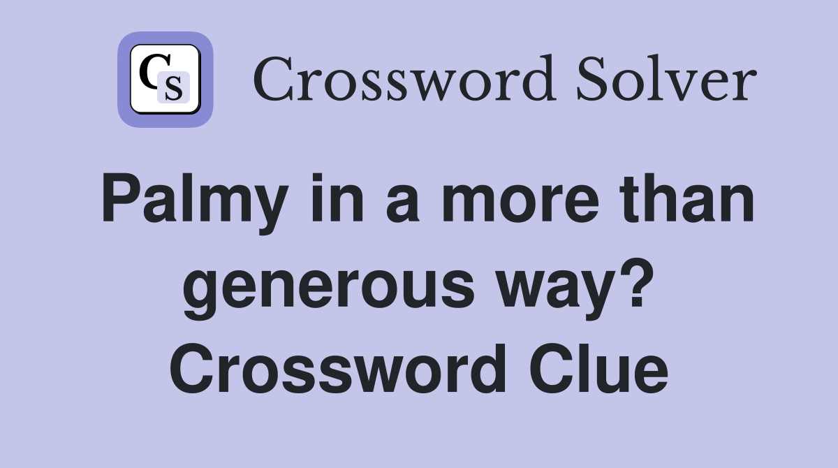 Palmy in a more than generous way? Crossword Clue