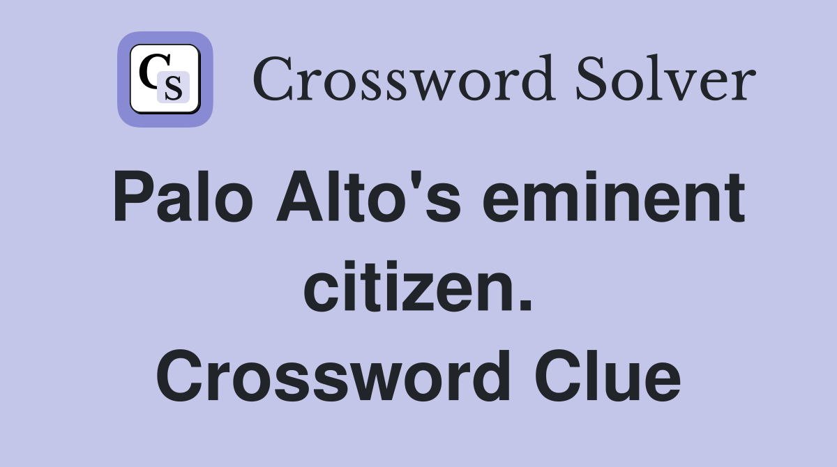 Palo Alto's eminent citizen. Crossword Clue