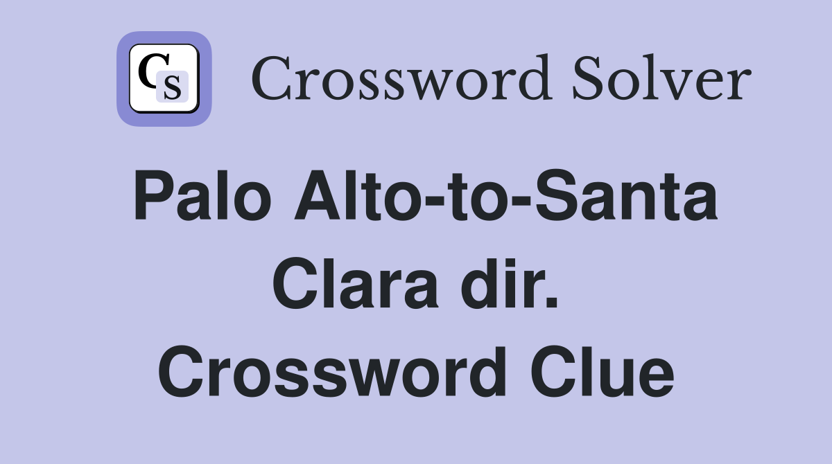 Palo Alto-to-Santa Clara dir. Crossword Clue