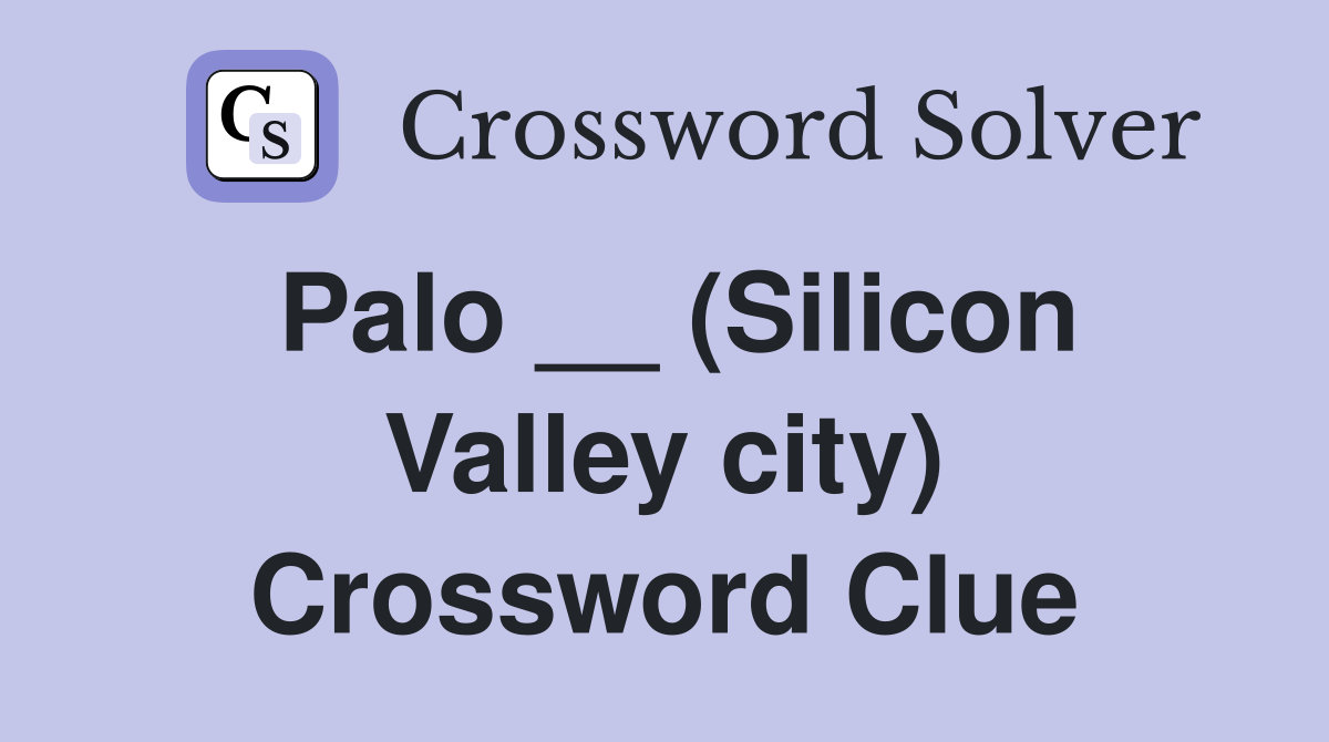 Palo __ (Silicon Valley city) Crossword Clue