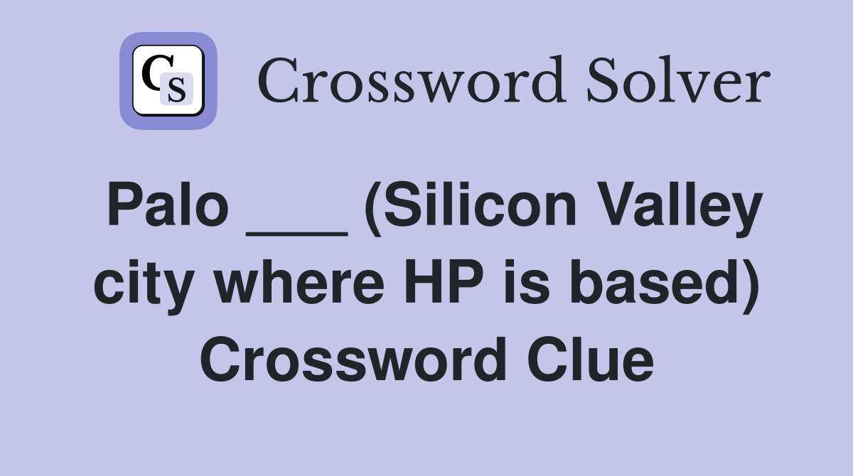 Palo ___ (Silicon Valley city where HP is based) Crossword Clue