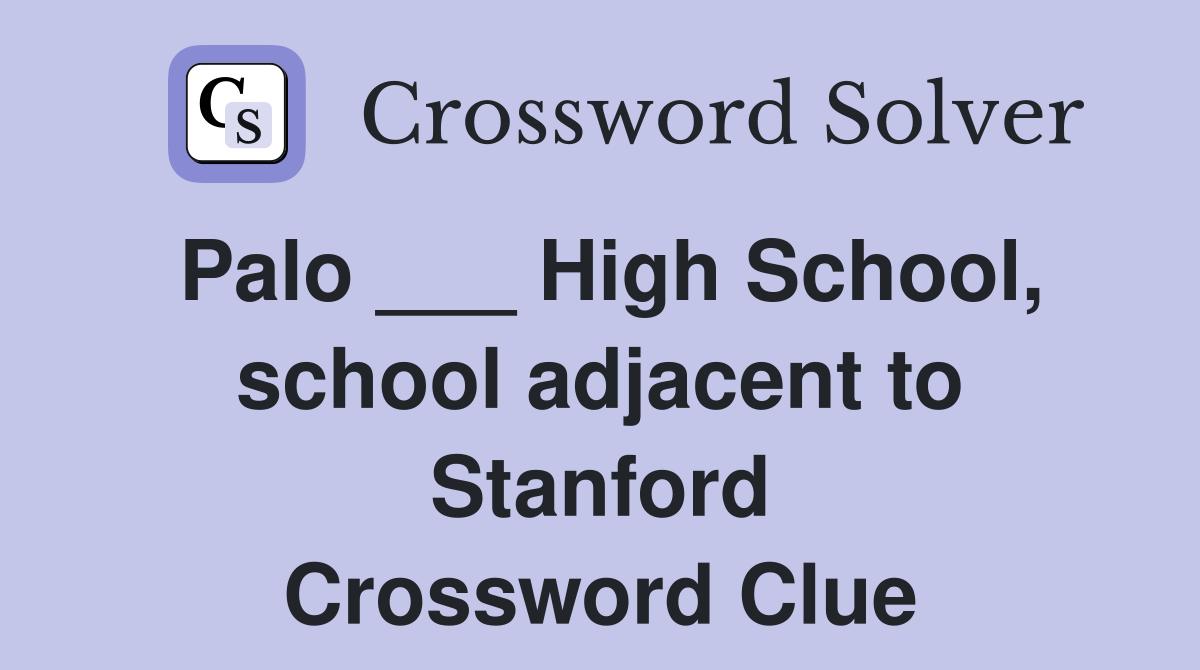 Palo ___ High School, school adjacent to Stanford Crossword Clue